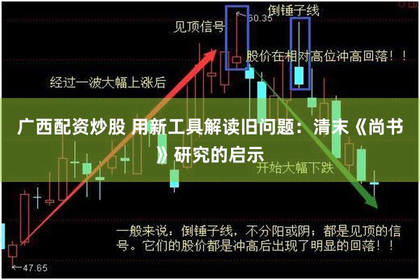 广西配资炒股 用新工具解读旧问题：清末《尚书》研究的启示