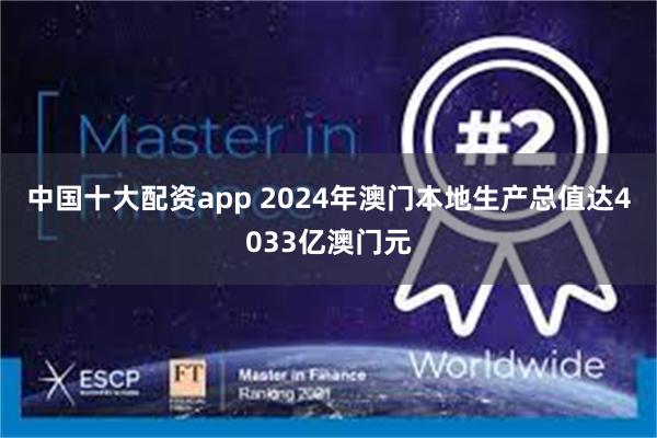 中国十大配资app 2024年澳门本地生产总值达4033亿澳门元